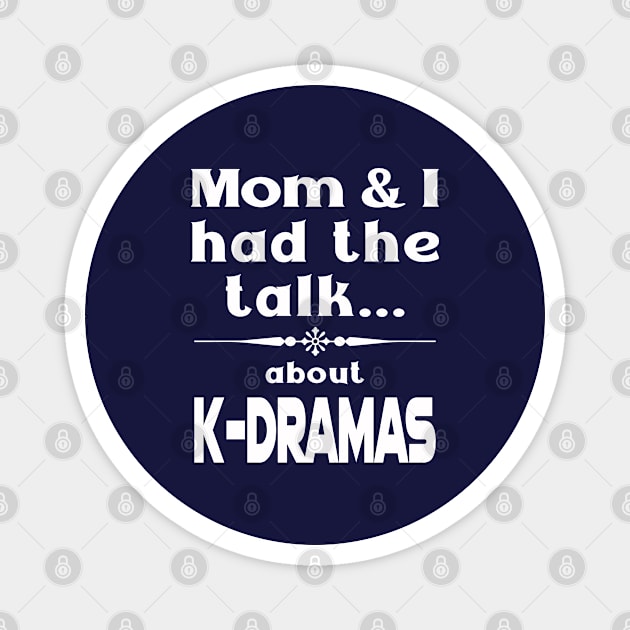 Mom and I had the talk ... about K-Dramas funny for dark shirts Magnet by WhatTheKpop